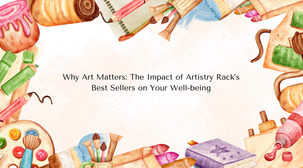 Why Art Matters: The Impact of Artistry Rack’s Best Sellers on Your Well-being