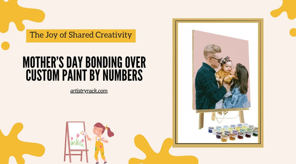 The Joy of Shared Creativity: Mother’s Day Bonding Over Custom Paint by Numbers